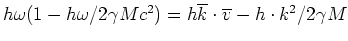 $ h\omega (1 - h\omega /2\gamma Mc^2 ) = h \overline k \cdot \overline v
- h \cdot k^2 /2\gamma M $